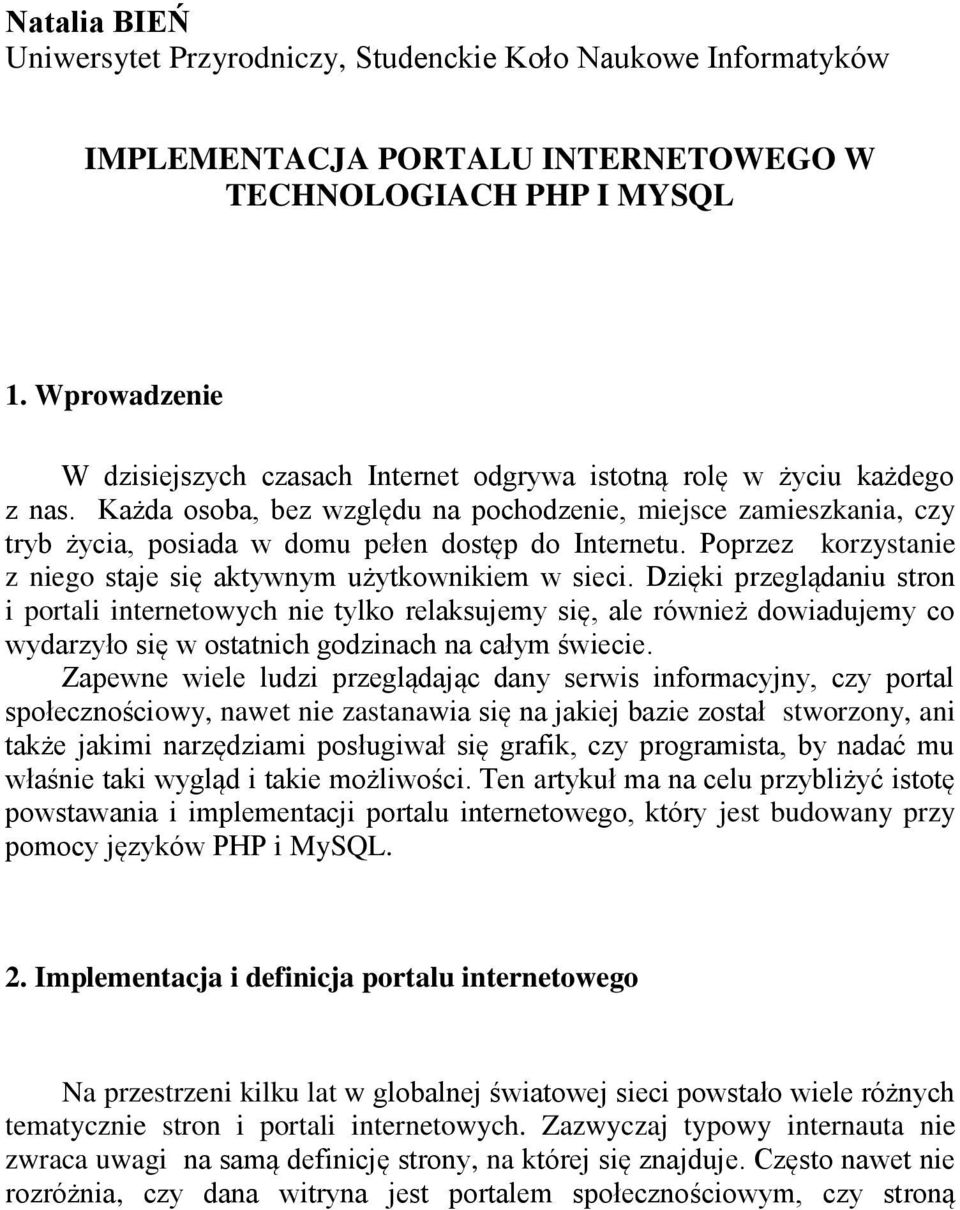 Każda osoba, bez względu na pochodzenie, miejsce zamieszkania, czy tryb życia, posiada w domu pełen dostęp do Internetu. Poprzez korzystanie z niego staje się aktywnym użytkownikiem w sieci.