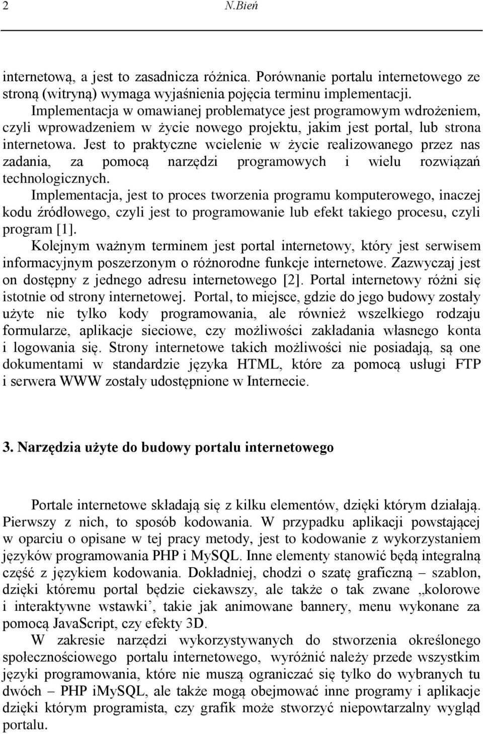 Jest to praktyczne wcielenie w życie realizowanego przez nas zadania, za pomocą narzędzi programowych i wielu rozwiązań technologicznych.