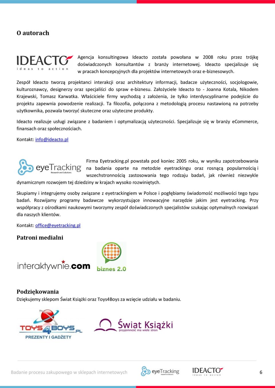 Zespół Ideacto tworzą projektanci interakcji oraz architektury informacji, badacze użyteczności, socjologowie, kulturoznawcy, designerzy oraz specjaliści do spraw e-biznesu.