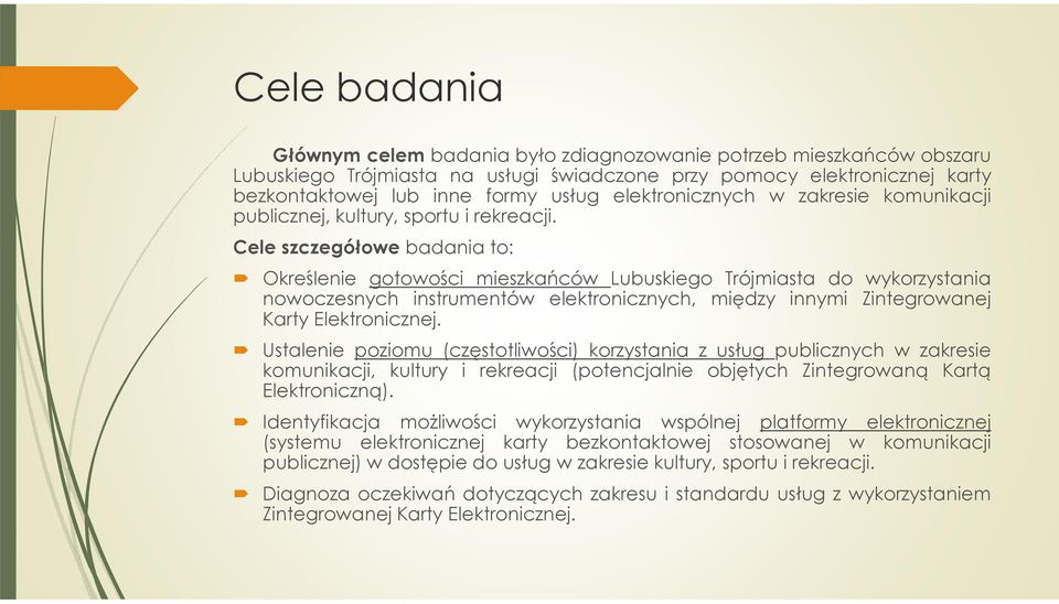 Cele szczegółowe badania to: Określenie gotowości mieszkańców Lubuskiego Trójmiasta do wykorzystania nowoczesnych instrumentów elektronicznych, między innymi Zintegrowanej Karty Elektronicznej.