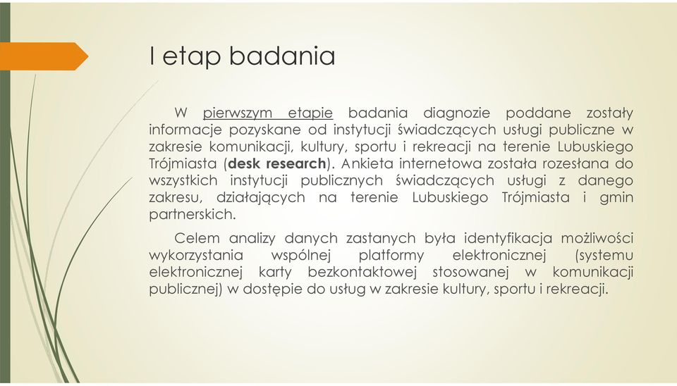 Ankieta internetowa została rozesłana do wszystkich instytucji publicznych świadczących usługi z danego zakresu, działających na terenie Lubuskiego Trójmiasta i gmin