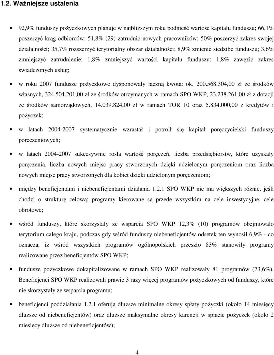 zawęzić zakres świadczonych usług; w roku 2007 fundusze poŝyczkowe dysponowały łączną kwotą: ok. 200.568.304,00 zł ze środków własnych, 324.504.201,00 zł ze środków otrzymanych w ramach SPO WKP, 23.