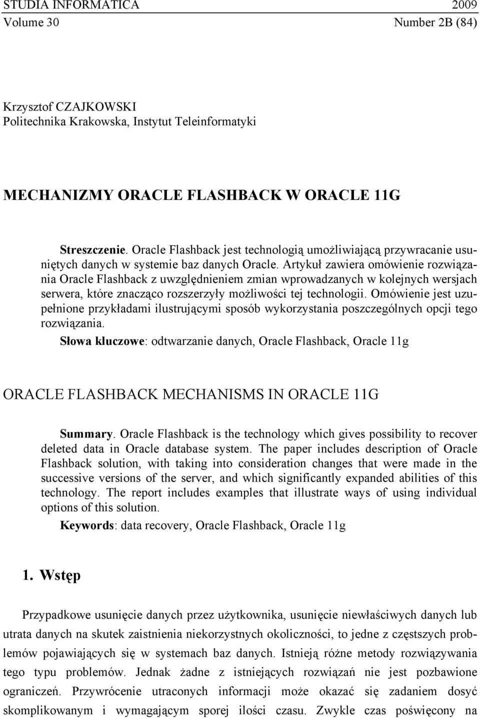 Artykuł zawiera omówienie rozwiązania Oracle Flashback z uwzględnieniem zmian wprowadzanych w kolejnych wersjach serwera, które znacząco rozszerzyły możliwości tej technologii.