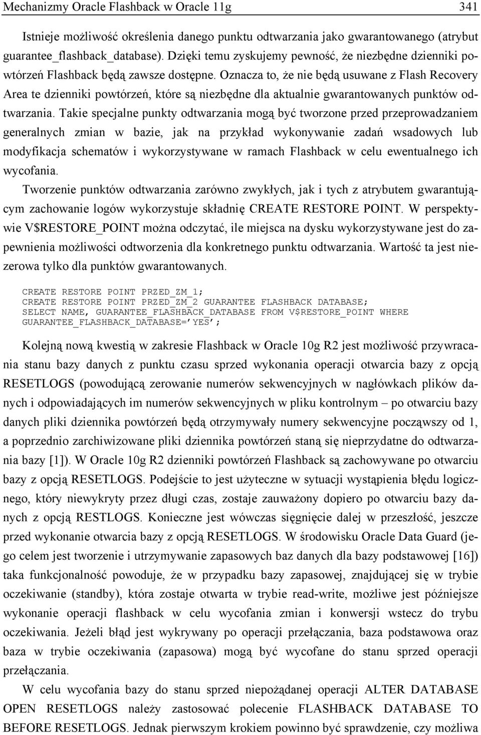 Oznacza to, że nie będą usuwane z Flash Recovery Area te dzienniki powtórzeń, które są niezbędne dla aktualnie gwarantowanych punktów odtwarzania.