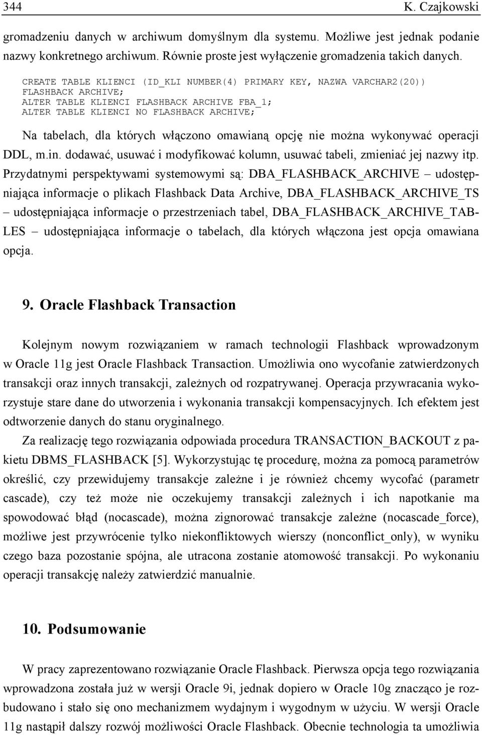 których włączono omawianą opcję nie można wykonywać operacji DDL, m.in. dodawać, usuwać i modyfikować kolumn, usuwać tabeli, zmieniać jej nazwy itp.