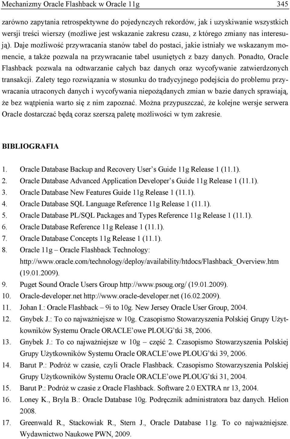 Ponadto, Oracle Flashback pozwala na odtwarzanie całych baz danych oraz wycofywanie zatwierdzonych transakcji.