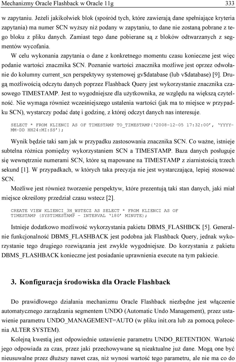 Zamiast tego dane pobierane są z bloków odtwarzanych z segmentów wycofania. W celu wykonania zapytania o dane z konkretnego momentu czasu konieczne jest więc podanie wartości znacznika SCN.