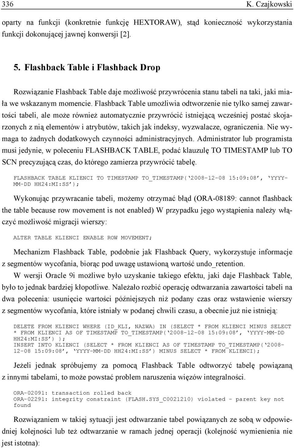 Flashback Table umożliwia odtworzenie nie tylko samej zawartości tabeli, ale może również automatycznie przywrócić istniejącą wcześniej postać skojarzonych z nią elementów i atrybutów, takich jak