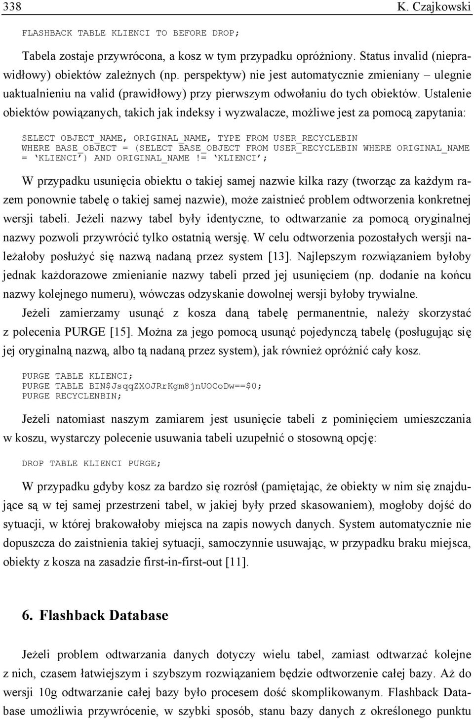 Ustalenie obiektów powiązanych, takich jak indeksy i wyzwalacze, możliwe jest za pomocą zapytania: SELECT OBJECT_NAME, ORIGINAL_NAME, TYPE FROM USER_RECYCLEBIN WHERE BASE_OBJECT = (SELECT BASE_OBJECT