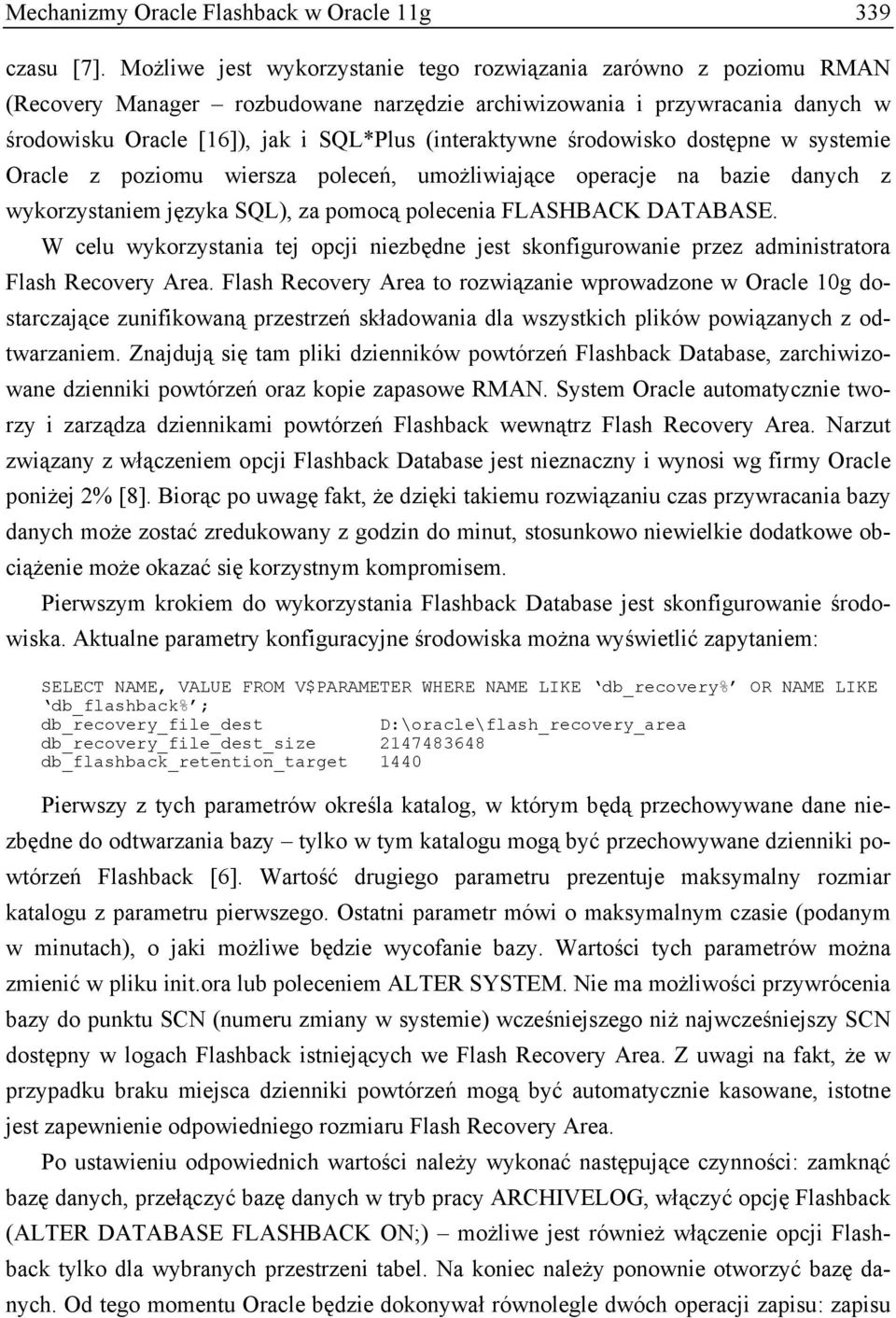 środowisko dostępne w systemie Oracle z poziomu wiersza poleceń, umożliwiające operacje na bazie danych z wykorzystaniem języka SQL), za pomocą polecenia FLASHBACK DATABASE.