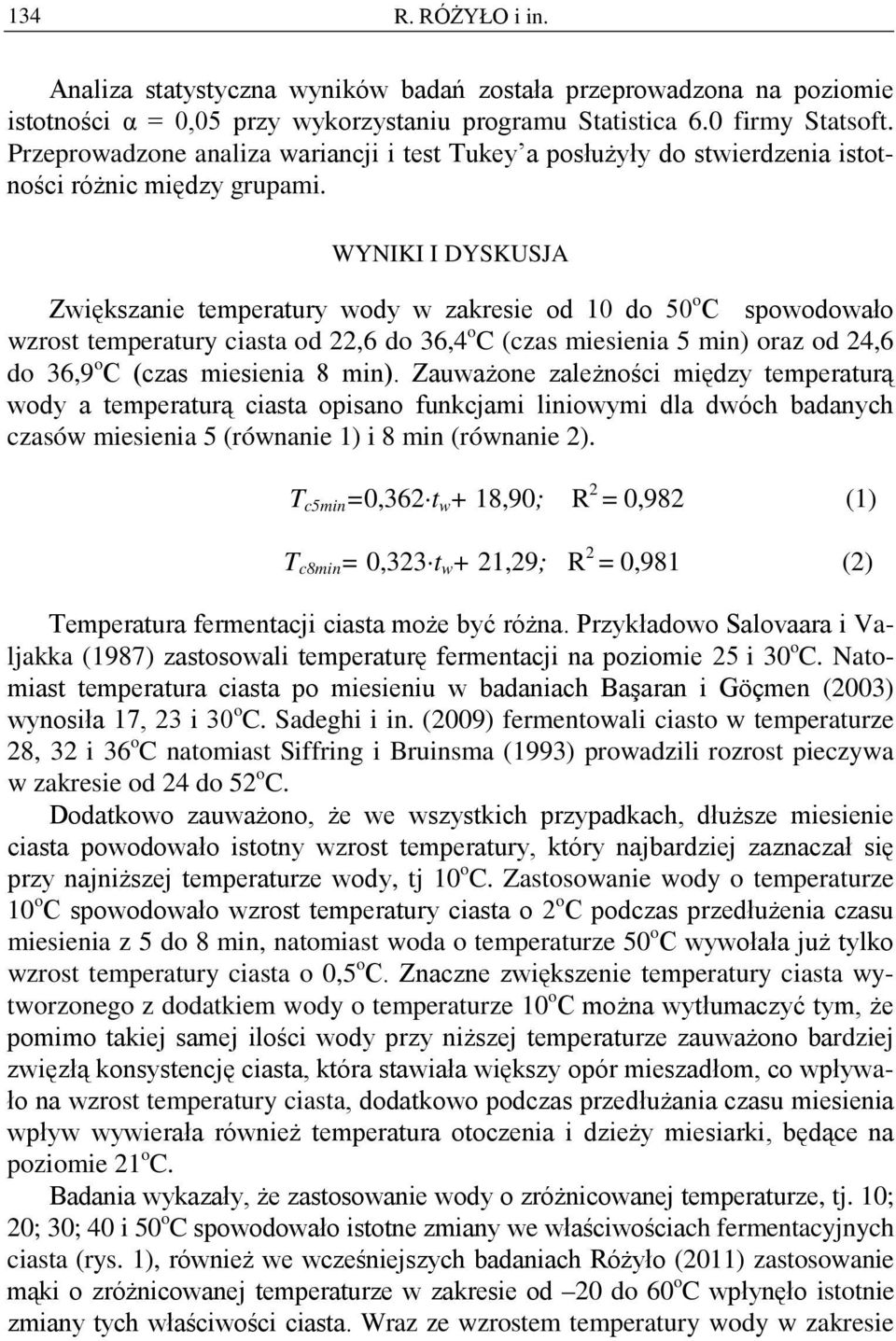 WYNIKI I DYSKUSJA Zwiększanie temperatury wody w zakresie od 10 do 50 o C spowodowało wzrost temperatury ciasta od 22,6 do 36,4 o C (czas miesienia 5 min) oraz od 24,6 do 36,9 o C (czas miesienia 8