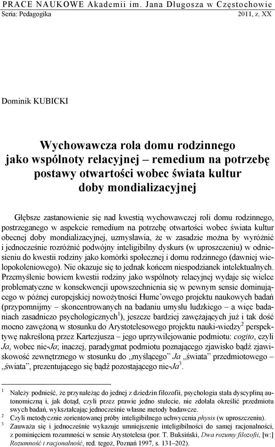 wychowawczej roli domu rodzinnego, postrzeganego w aspekcie remedium na potrzebę otwartości wobec świata kultur obecnej doby mondializacyjnej, uzmysławia, że w zasadzie można by wyróżnić i