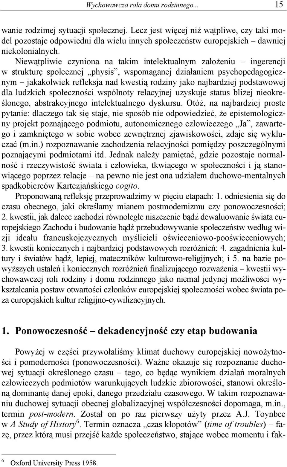 Niewątpliwie czyniona na takim intelektualnym założeniu ingerencji w strukturę społecznej physis, wspomaganej działaniem psychopedagogicznym jakakolwiek refleksja nad kwestią rodziny jako najbardziej