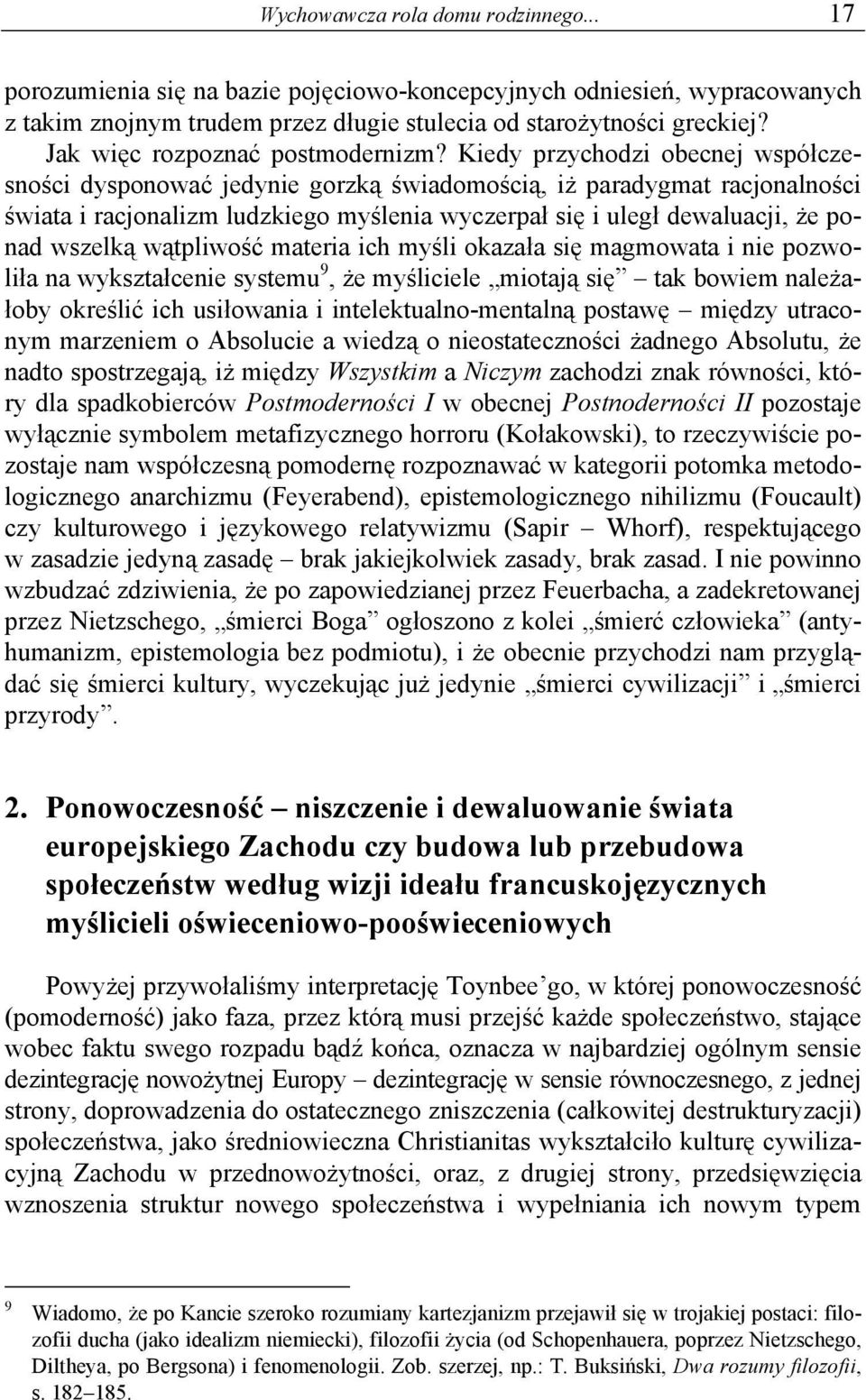 Kiedy przychodzi obecnej współczesności dysponować jedynie gorzką świadomością, iż paradygmat racjonalności świata i racjonalizm ludzkiego myślenia wyczerpał się i uległ dewaluacji, że ponad wszelką