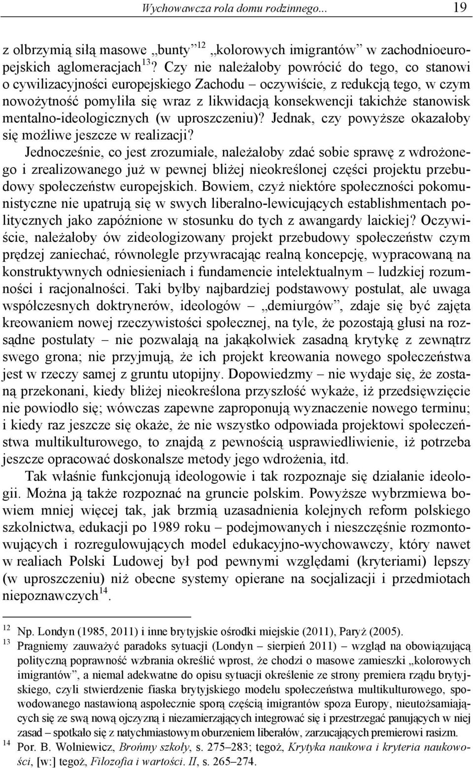 mentalno-ideologicznych (w uproszczeniu)? Jednak, czy powyższe okazałoby się możliwe jeszcze w realizacji?