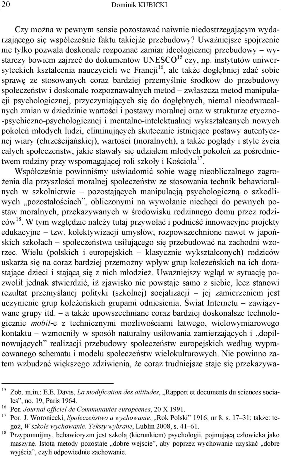 instytutów uniwersyteckich kształcenia nauczycieli we Francji 16, ale także dogłębniej zdać sobie sprawę ze stosowanych coraz bardziej przemyślnie środków do przebudowy społeczeństw i doskonale