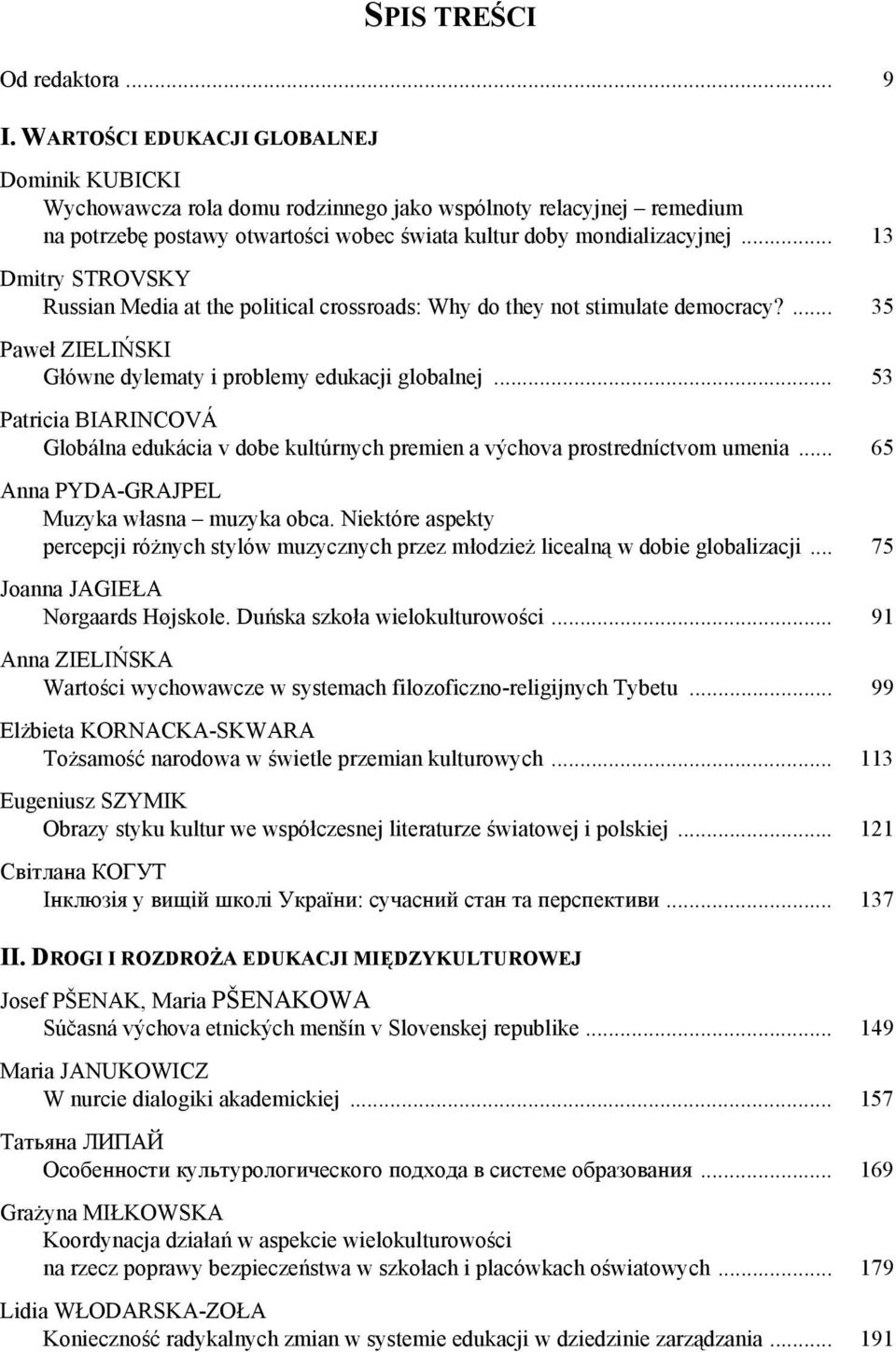 .. 13 Dmitry STROVSKY Russian Media at the political crossroads: Why do they not stimulate democracy?... 35 Paweł ZIELIŃSKI Główne dylematy i problemy edukacji globalnej.