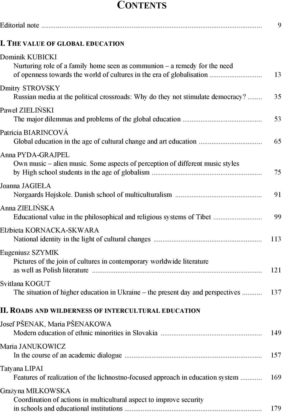 .. 13 Dmitry STROVSKY Russian media at the political crossroads: Why do they not stimulate democracy?... 35 Paweł ZIELIŃSKI The major dilemmas and problems of the global education.