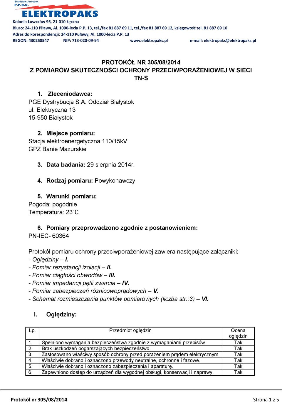 Zleceniodawca: PGE Dystrybucja S.A. Oddział Białystok ul. Elektryczna 13 15-950 Białystok 2. Miejsce pomiaru: Stacja elektroenergetyczna 110/15kV GPZ Banie Mazurskie 3.