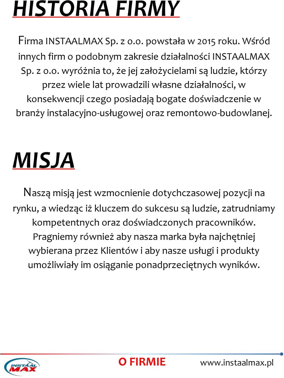 prowadzili własne działalności, w konsekwencji czego posiadają bogate doświadczenie w branży instalacyjno-usługowej oraz remontowo-budowlanej.