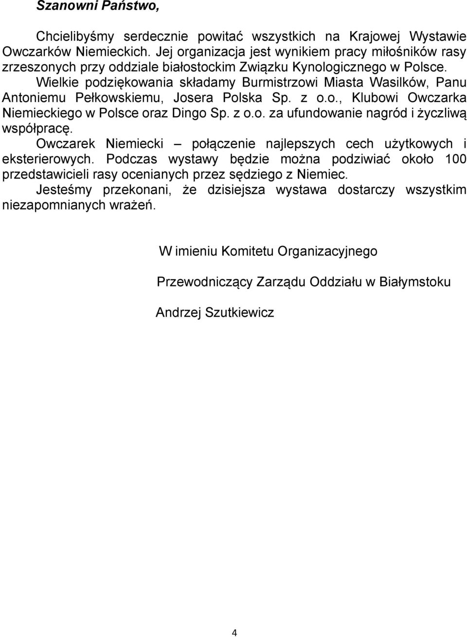 Wielkie podziękowania składamy Burmistrzowi Miasta Wasilków, Panu Antoniemu Pełkowskiemu, Josera Polska Sp. z o.o., Klubowi Owczarka Niemieckiego w Polsce oraz Dingo Sp. z o.o. za ufundowanie nagród i życzliwą współpracę.