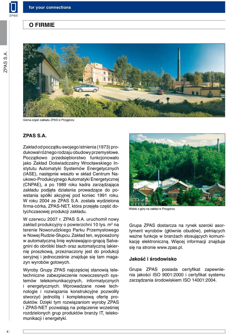 Automatyki Energetycznej (CNPAE), a po 1989 roku kadra zarzàdzajàca zak adu podj a dzia ania prowadzàce do powstania spó ki akcyjnej pod koniec 1991 roku. W roku 2004 ze ZPAS S.A. zosta a wydzielona firma-córka, ZPAS-NET, która przej a cz Êç dotychczasowej produkcji zak adu.