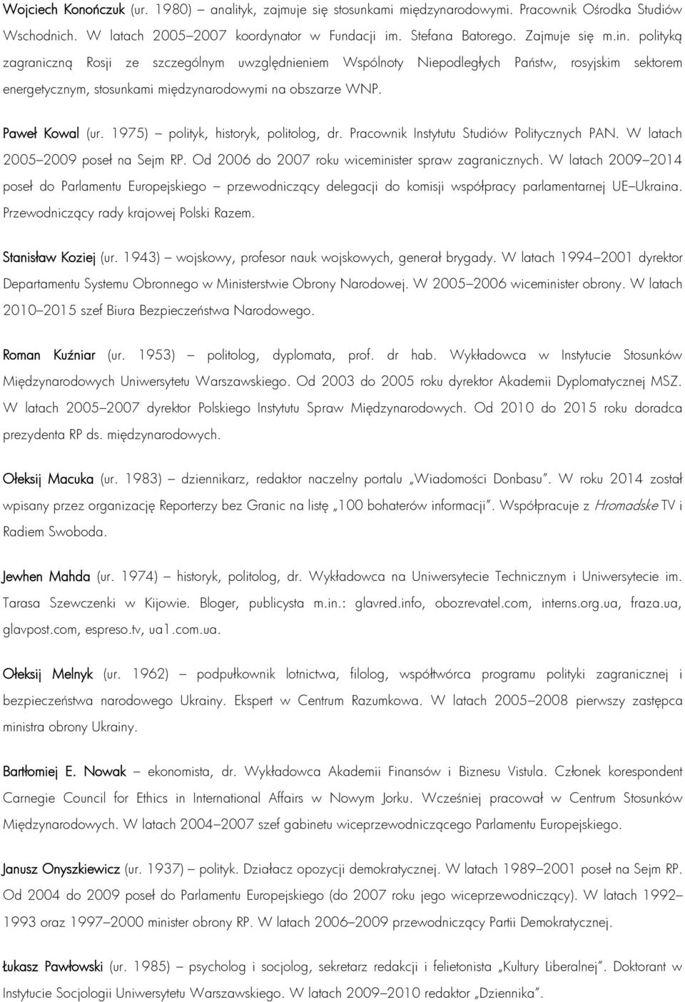 1975) polityk, historyk, politolog, dr. Pracownik Instytutu Studiów Politycznych PAN. W latach 2005 2009 poseł na Sejm RP. Od 2006 do 2007 roku wiceminister spraw zagranicznych.