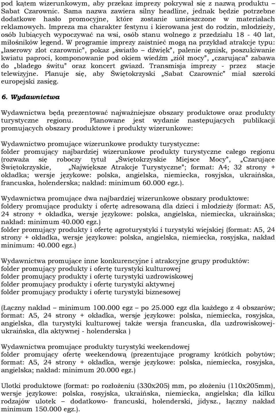 Impreza ma charakter festynu i kierowana jest do rodzin, młodzieŝy, osób lubiących wypoczywać na wsi, osób stanu wolnego z przedziału 18-40 lat, miłośników legend.