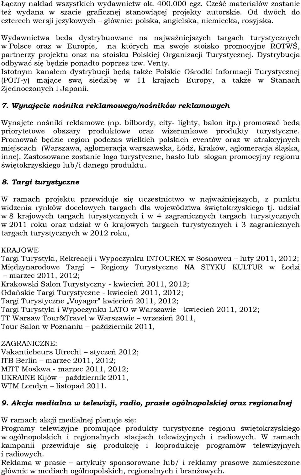 Wydawnictwa będą dystrybuowane na najwaŝniejszych targach turystycznych w Polsce oraz w Europie, na których ma swoje stoisko promocyjne ROTWŚ, partnerzy projektu oraz na stoisku Polskiej Organizacji