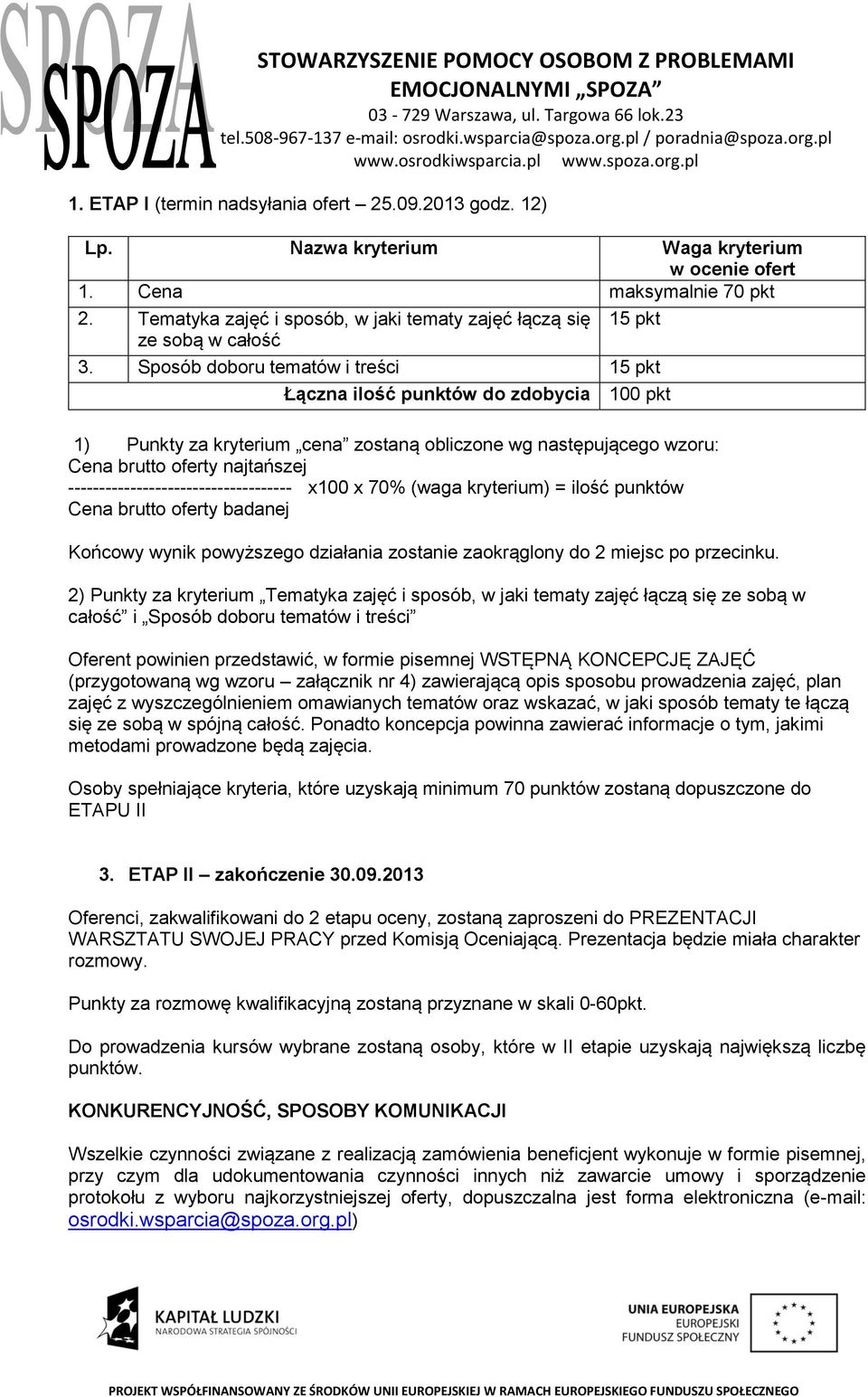 Sposób doboru tematów i treści 15 pkt Łączna ilość punktów do zdobycia 100 pkt 1) Punkty za kryterium cena zostaną obliczone wg następującego wzoru: Cena brutto oferty najtańszej