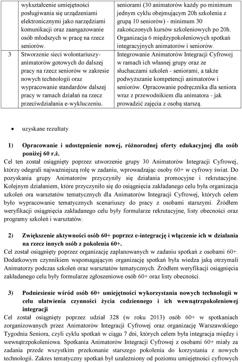 przeciwdziałania e-wykluczeniu. seniorami (30 animatorów każdy po minimum jednym cyklu obejmującym 20h szkolenia z grupą 10 seniorów) - minimum 30 zakończonych kursów szkoleniowych po 20h.