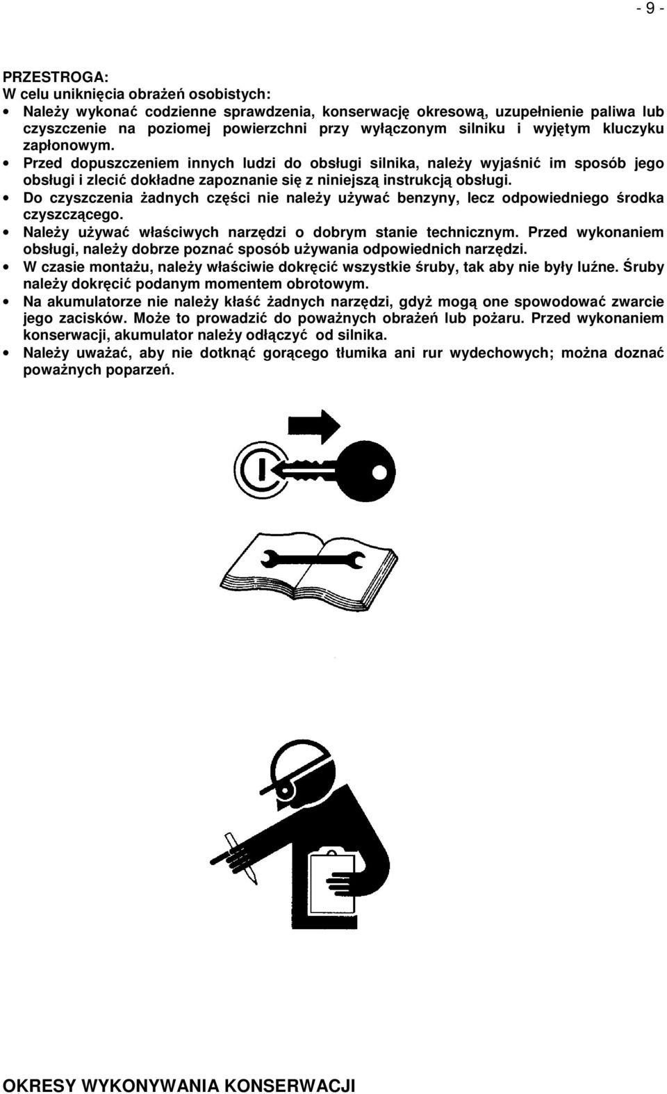 Do czyszczenia Ŝadnych części nie naleŝy uŝywać benzyny, lecz odpowiedniego środka czyszczącego. NaleŜy uŝywać właściwych narzędzi o dobrym stanie technicznym.