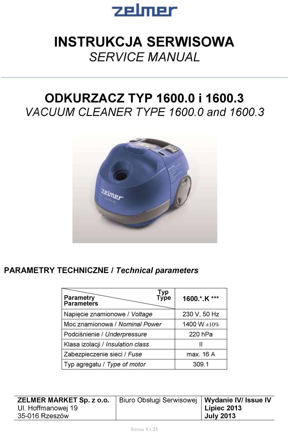 K *** Napięcie znamionowe / Voltage 230 V, 50 Hz Moc znamionowa / Nominal Power 400 W ±0% Podciśnienie / Underpressure 220 hpa Klasa