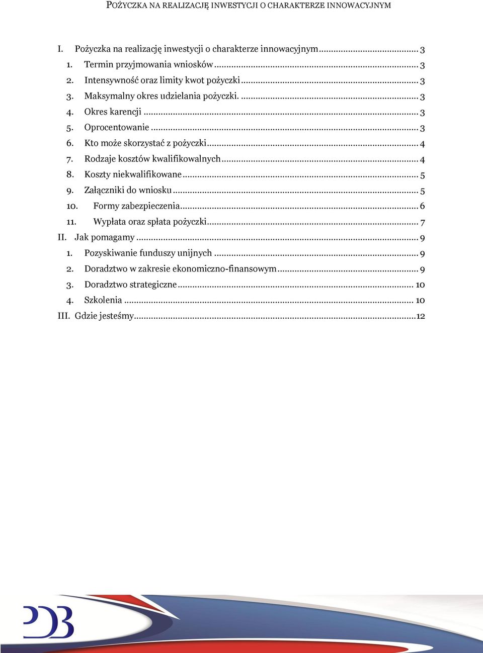 Rodzaje kosztów kwalifikowalnych... 4 8. Koszty niekwalifikowane... 5 9. Załączniki do wniosku... 5 10. Formy zabezpieczenia... 6 11.