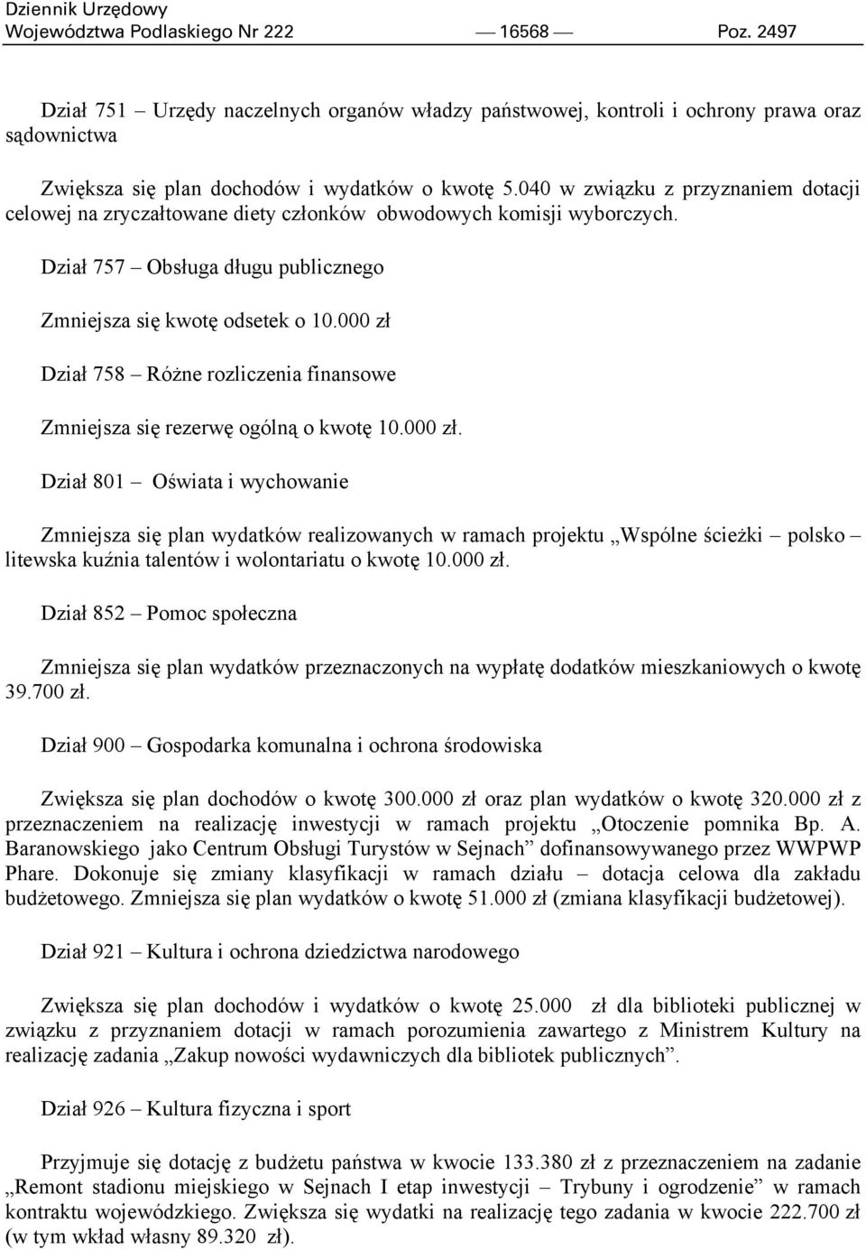 000 zł Dział 758 Różne rozliczenia finansowe Zmniejsza się rezerwę ogólną o kwotę 10.000 zł. Dział 801 Oświata i wychowanie Zmniejsza się plan wydatków realizowanych w ramach projektu Wspólne ścieżki polsko litewska kuźnia talentów i wolontariatu o kwotę 10.