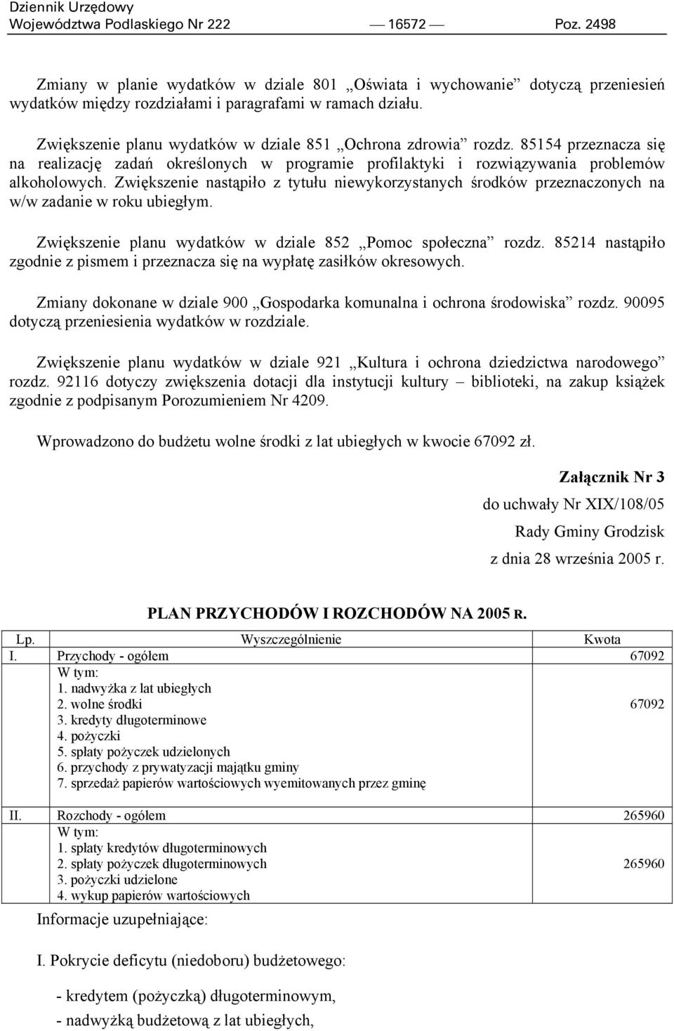 Zwiększenie nastąpiło z tytułu niewykorzystanych środków przeznaczonych na w/w zadanie w roku ubiegłym. Zwiększenie planu wydatków w dziale 852 Pomoc społeczna rozdz.