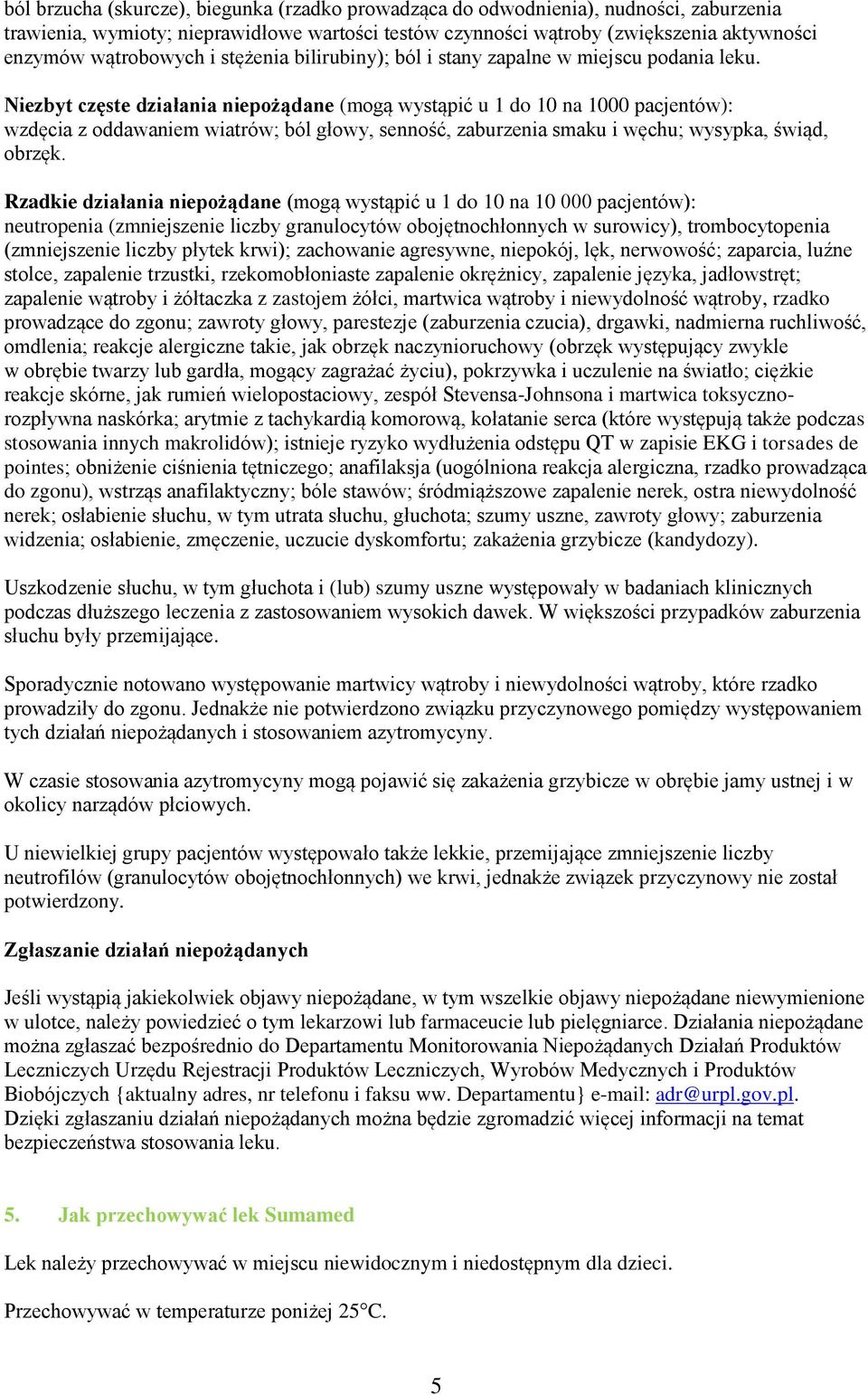 Niezbyt częste działania niepożądane (mogą wystąpić u 1 do 10 na 1000 pacjentów): wzdęcia z oddawaniem wiatrów; ból głowy, senność, zaburzenia smaku i węchu; wysypka, świąd, obrzęk.