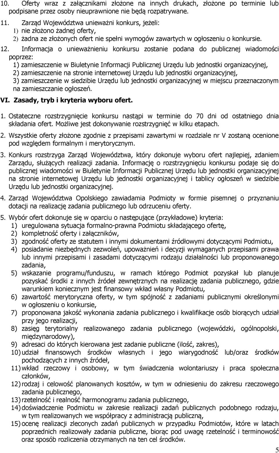 Informacja o unieważnieniu konkursu zostanie podana do publicznej wiadomości poprzez: 1) zamieszczenie w Biuletynie Informacji Publicznej Urzędu lub jednostki organizacyjnej, 2) zamieszczenie na