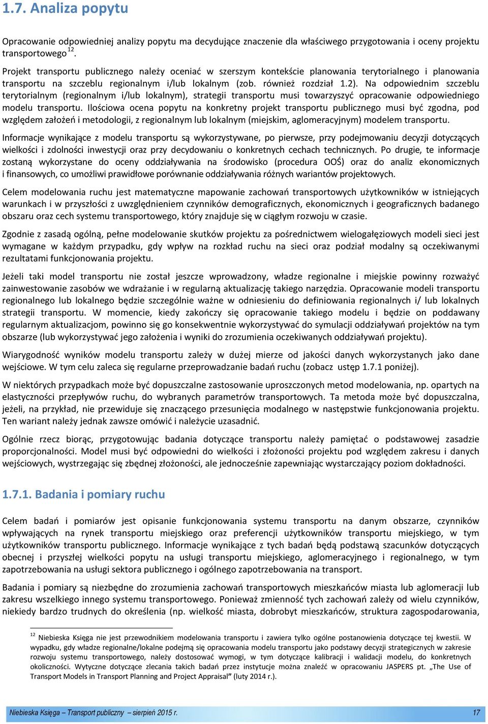 Na odpowiednim szczeblu terytorialnym (regionalnym i/lub lokalnym), strategii transportu musi towarzyszyć opracowanie odpowiedniego modelu transportu.