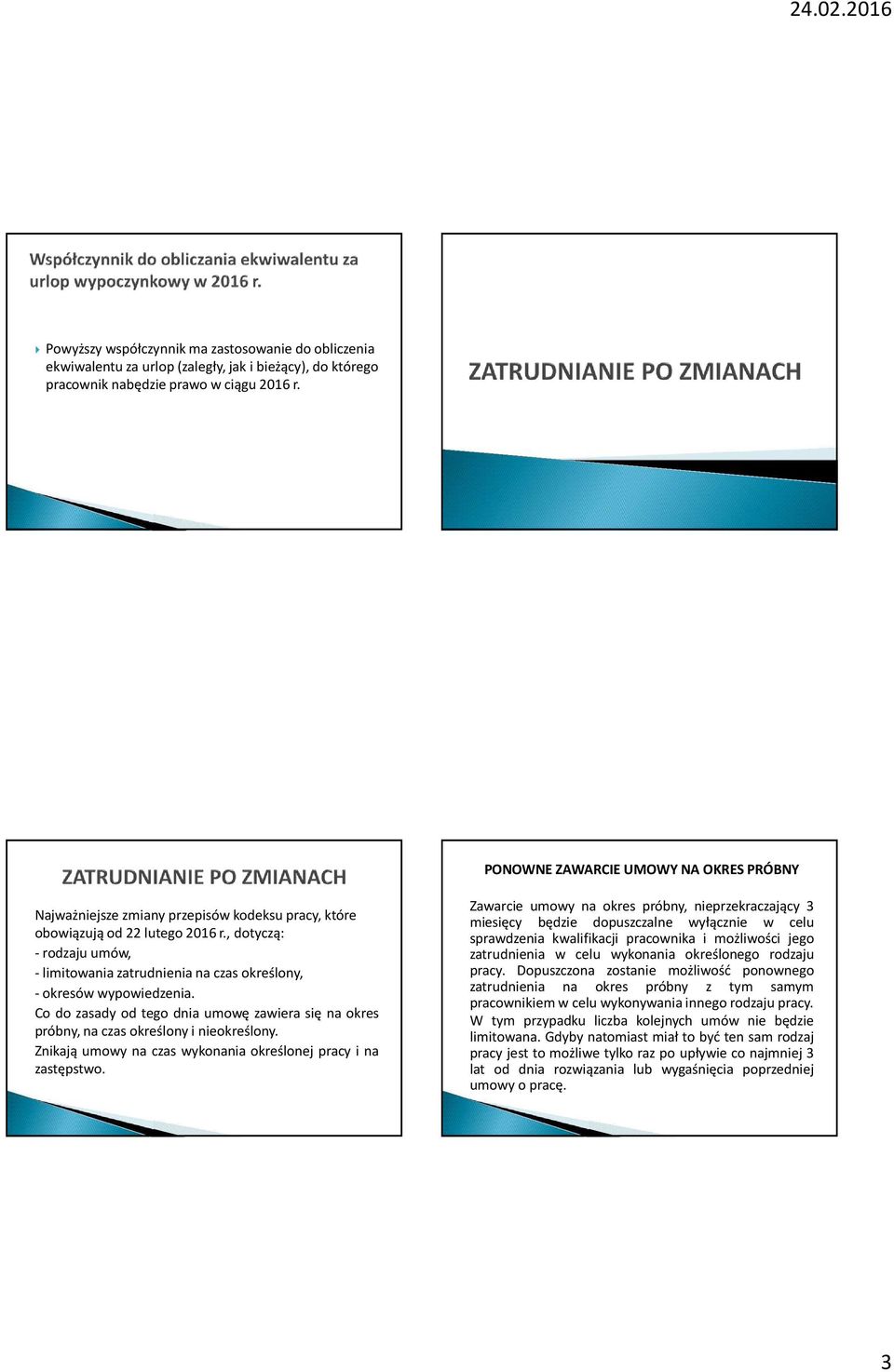 , dotyczą: - rodzaju umów, - limitowania zatrudnienia na czas określony, - okresów wypowiedzenia. Co do zasady od tego dnia umowę zawiera się na okres próbny, na czas określony i nieokreślony.