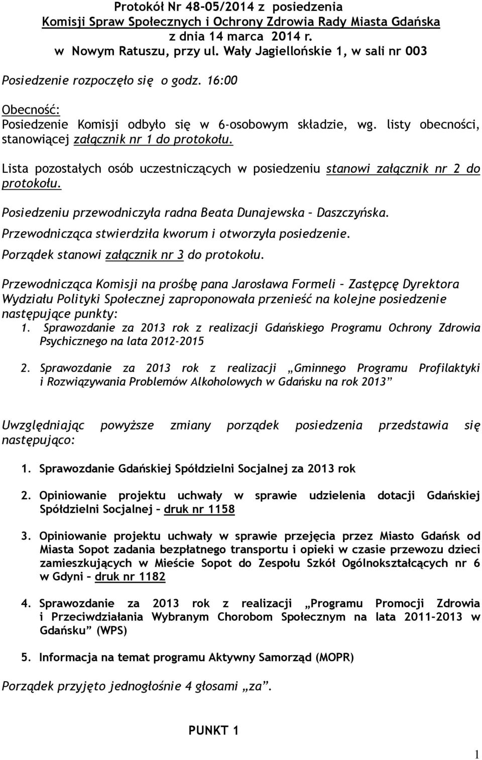 listy obecności, stanowiącej załącznik nr 1 do protokołu. Lista pozostałych osób uczestniczących w posiedzeniu stanowi załącznik nr 2 do protokołu.