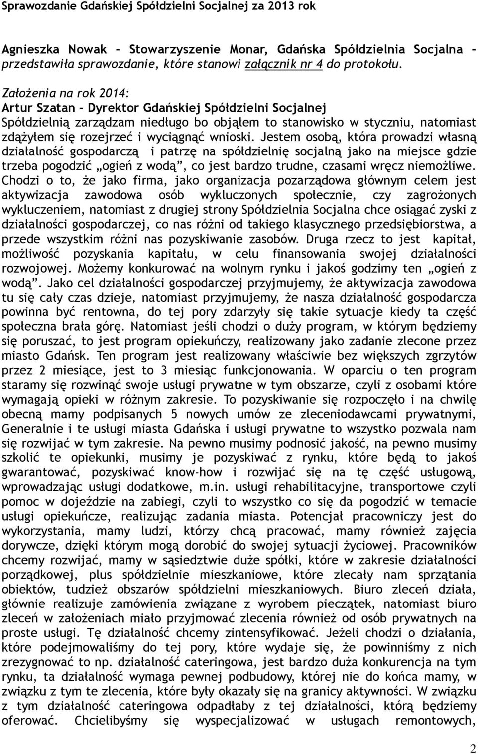 Jestem osobą, która prowadzi własną działalność gospodarczą i patrzę na spółdzielnię socjalną jako na miejsce gdzie trzeba pogodzić ogień z wodą, co jest bardzo trudne, czasami wręcz niemoŝliwe.