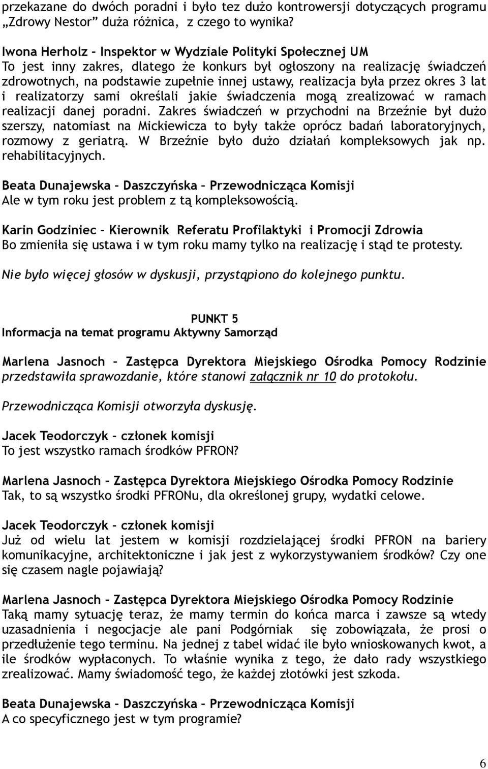 była przez okres 3 lat i realizatorzy sami określali jakie świadczenia mogą zrealizować w ramach realizacji danej poradni.