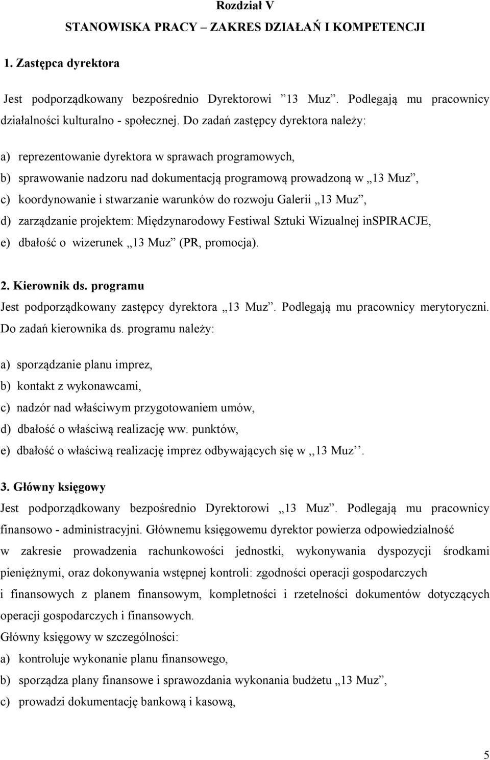 warunków do rozwoju Galerii 13 Muz, d) zarządzanie projektem: Międzynarodowy Festiwal Sztuki Wizualnej inspiracje, e) dbałość o wizerunek 13 Muz (PR, promocja). 2. Kierownik ds.