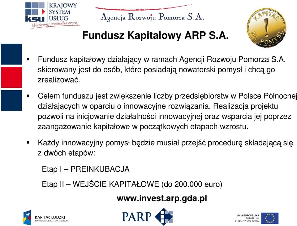 Realizacja projektu pozwoli na inicjowanie działalności innowacyjnej oraz wsparcia jej poprzez zaangaŝowanie kapitałowe w początkowych etapach wzrostu.