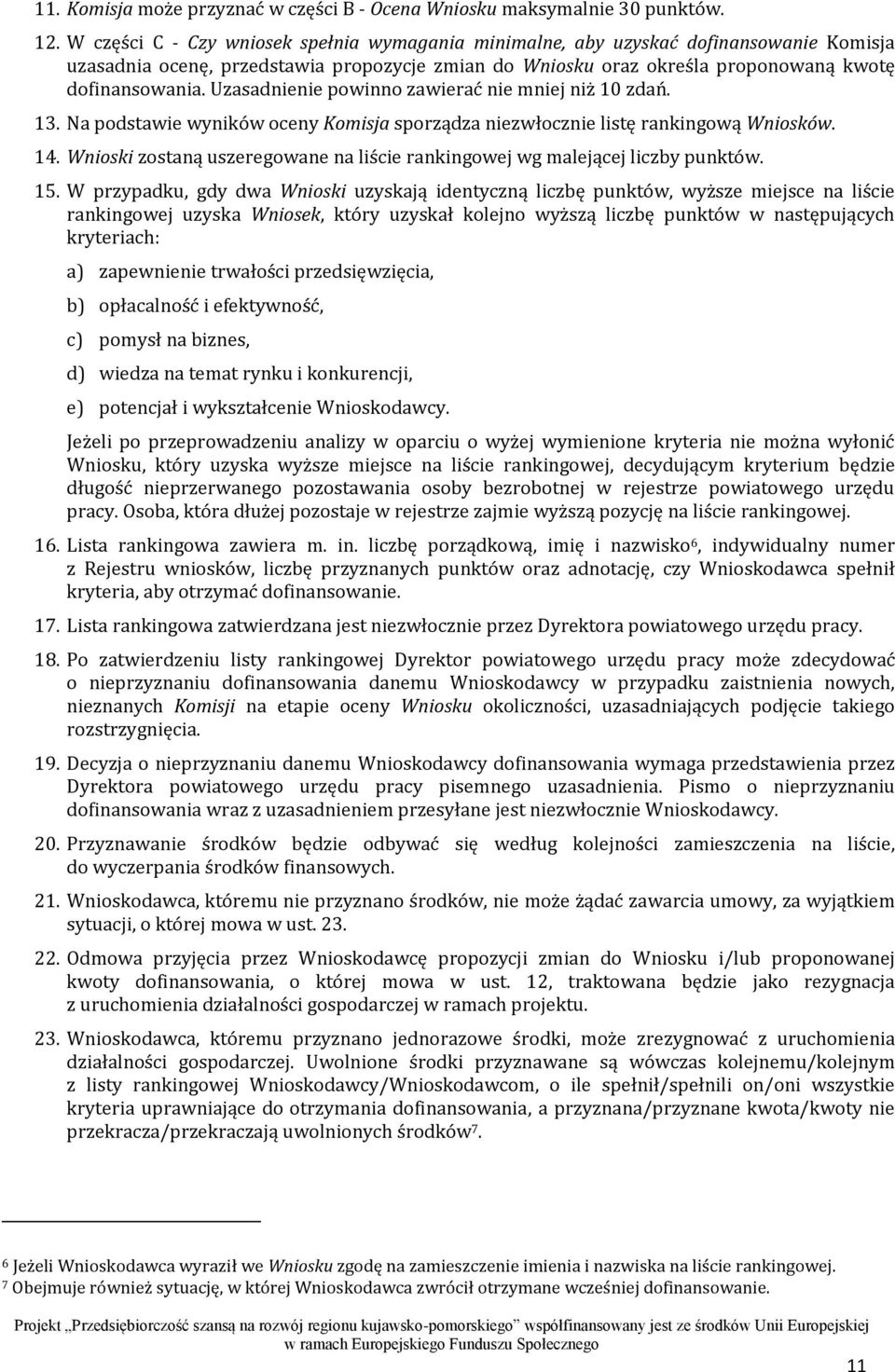 Uzasadnienie powinno zawierać nie mniej niż 10 zdań. 13. Na podstawie wyników oceny Komisja sporządza niezwłocznie listę rankingową Wniosków. 14.