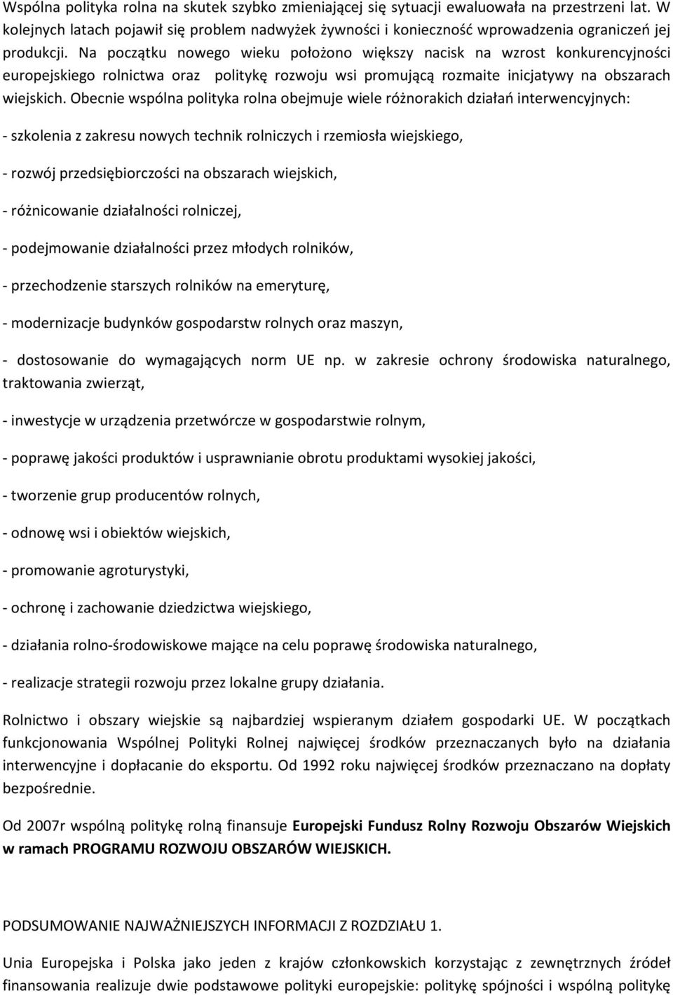 Na początku nowego wieku położono większy nacisk na wzrost konkurencyjności europejskiego rolnictwa oraz politykę rozwoju wsi promującą rozmaite inicjatywy na obszarach wiejskich.