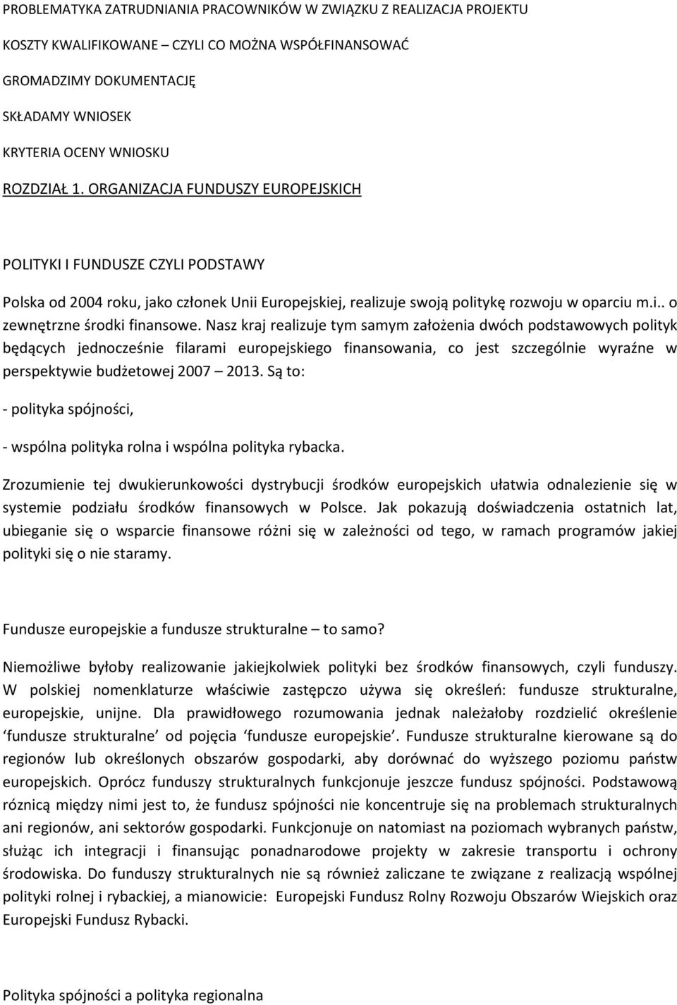 Nasz kraj realizuje tym samym założenia dwóch podstawowych polityk będących jednocześnie filarami europejskiego finansowania, co jest szczególnie wyraźne w perspektywie budżetowej 2007 2013.