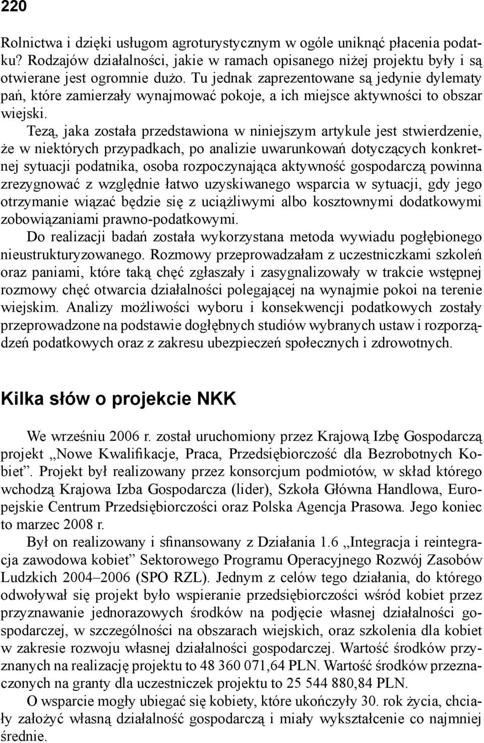 Tezą, jaka została przedstawiona w niniejszym artykule jest stwierdzenie, że w niektórych przypadkach, po analizie uwarunkowań dotyczących konkretnej sytuacji podatnika, osoba rozpoczynająca