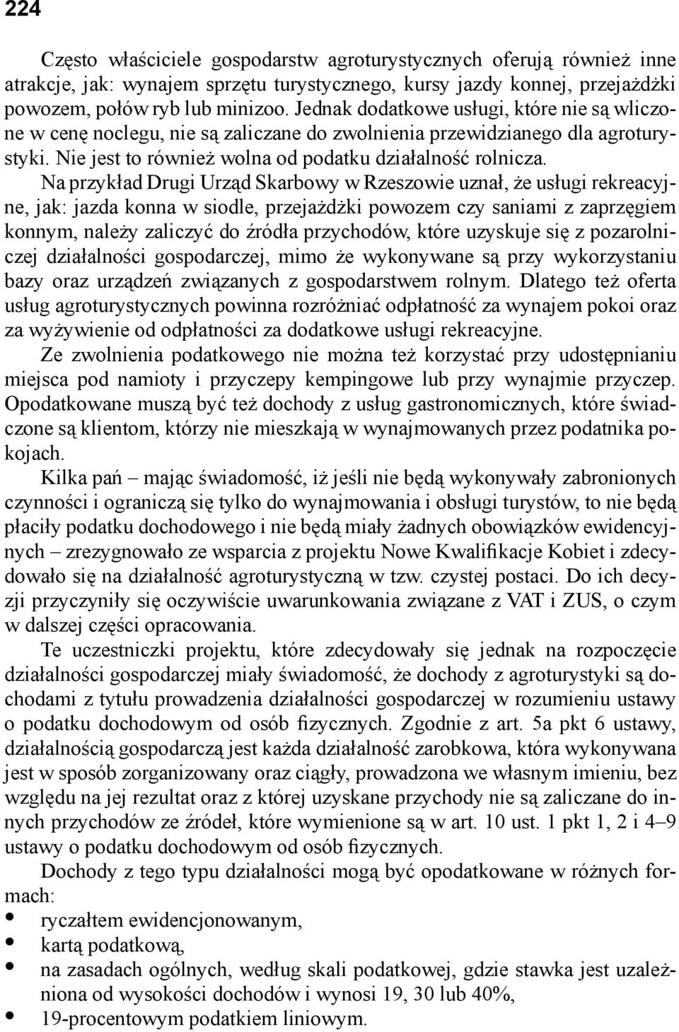 Na przykład Drugi Urząd Skarbowy w Rzeszowie uznał, że usługi rekreacyjne, jak: jazda konna w siodle, przejażdżki powozem czy saniami z zaprzęgiem konnym, należy zaliczyć do źródła przychodów, które